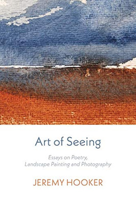 Art of Seeing : Essays on Poetry, Landscape Painting, and Photography