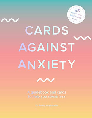 Cards Against Anxiety : A Guidebook and Cards to Help You Stress Less