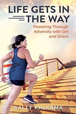 Life Gets in The Way : Powering Through Adversity with Grit and Grace