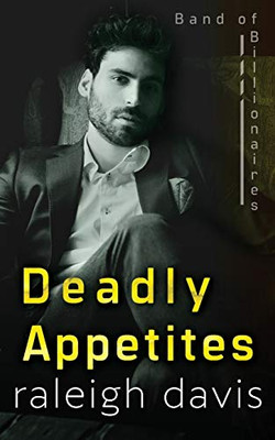 Deadly Appetites : An Enemies-to-lovers Billionaire Romantic Suspense