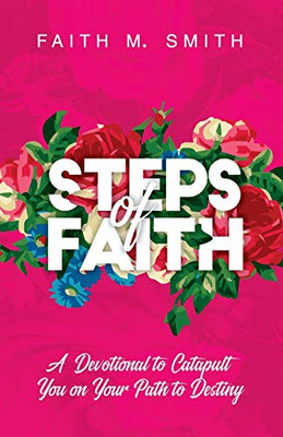 Steps of Faith : A Devotional to Catapult You on Your Path to Destiny