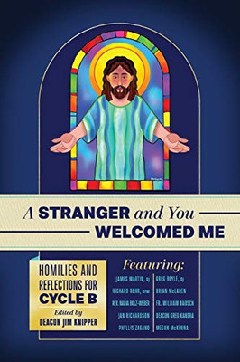 A Stranger and You Welcomed Me : Homilies and Reflections for Cycle B