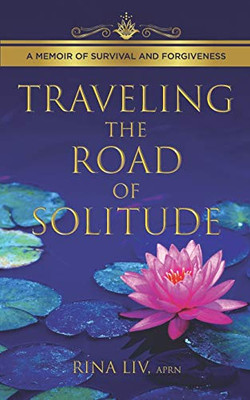 Traveling the Road of Solitude : A Memoir of Survival and Forgiveness