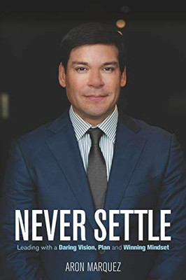 Never Settle : Leading with a Daring Vision, Plan and Winning Mindset