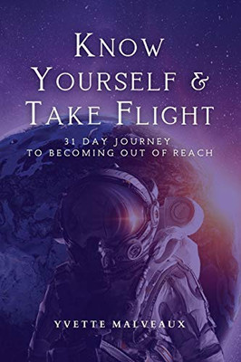 Know Yourself & Take Flight : 31 Day Journey To Becoming Out Of Reach