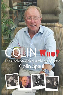 Colin Who? : The Autobiographical Ramblings of the Actor Colin Spaull