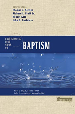 Understanding Four Views on Baptism (Counterpoints: Church Life)