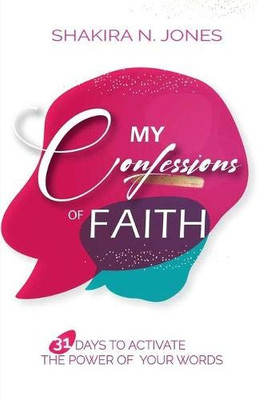My Confessions of Faith : 31 Days to Activate the Power of Your Words