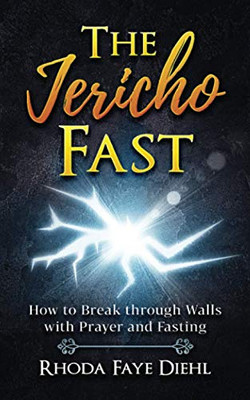 The Jericho Fast : How to Break Through Walls with Prayer and Fasting The Jericho Fast : How to Break Through Walls with Prayer and Fasting