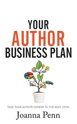 Your Author Business Plan : Take Your Author Career To The Next Level