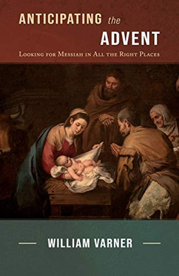 Anticipating the Advent : Looking for Messiah in All the Right Places