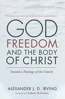 God, Freedom, and the Body of Christ : Toward a Theology of the Church
