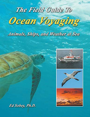 The Field Guide To Ocean Voyaging : Animals, Ships, and Weather at Sea