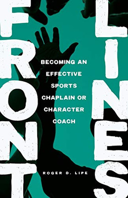 Front Lines : Becoming an Effective Sports Chaplain Or Character Coach