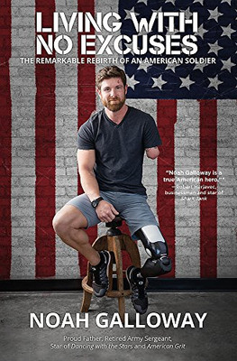 Living with No Excuses : The Remarkable Rebirth of an American Soldier