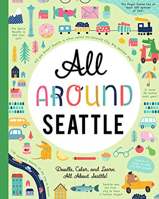 All Around Seattle : Doodle, Color, and Learn All about Your Hometown!