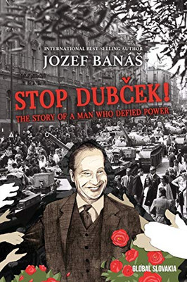 Stop Dubcek! The Story of a Man who Defied Power : A Documentary Novel