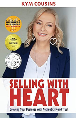 Selling With Heart : Growing Your Business With Authenticity and Trust