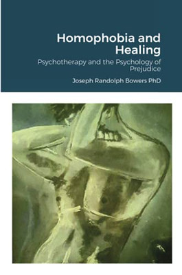 Homophobia and Healing : Psychotherapy and the Psychology of Prejudice