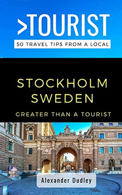 Greater Than a Tourist- Stockholm Sweden : 50 Travel Tips from a Local