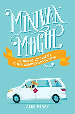 Minivan Mogul : A Crash Course in Confidence for Women - 9781735091532