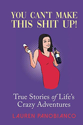 You Can't Make This Shit Up! : True Stories of Life's Crazy Adventures