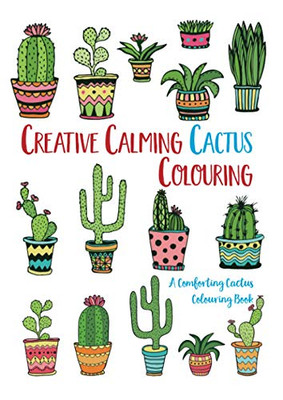 Creative Calming Cactus Colouring : A Comforting Cactus Colouring Book