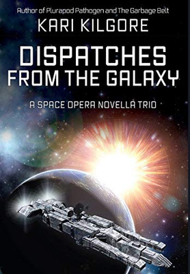 Dispatches from the Galaxy : A Space Opera Novella Trio - 9781948890595