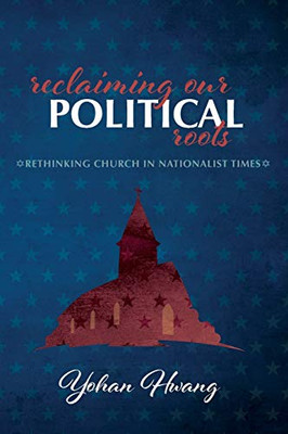 Reclaiming Our Political Roots : Rethinking Church in Nationalist Times