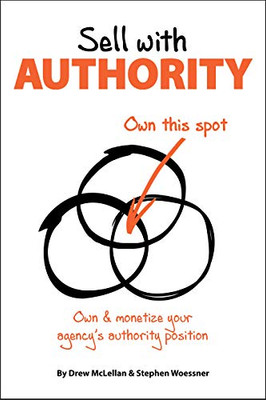 Sell with Authority : Own and Monetize Your Agency's Authority Position