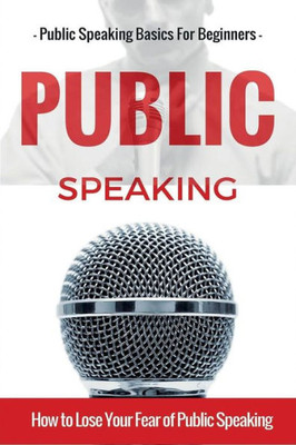 Public Speaking: Public Speaking 101 - Public Speaking for Beginners - Public Speaking Introduction - Public Speaking Tips - Public Speaking Strategie