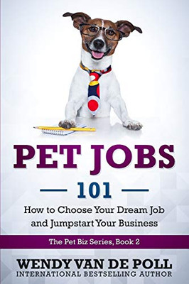 Pet Jobs 101 : How to Choose Your Dream Job and Jumpstart Your Business