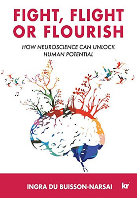 Fight, Flight Or Flourish : How Neuroscience Can Unlock Human Potential