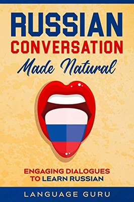 Russian Conversation Made Natural : Engaging Dialogues to Learn Russian