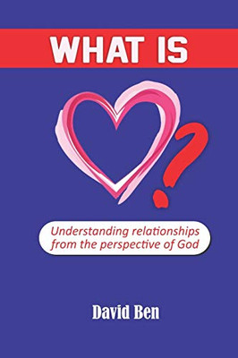 What is Love? : Understanding Relationships from the Perspective of God