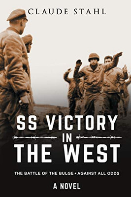 SS Victory in the West The Battle of the Bulge Against All Odds A Novel