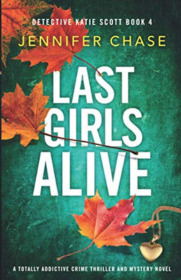 Last Girls Alive : A Totally Addictive Crime Thriller and Mystery Novel