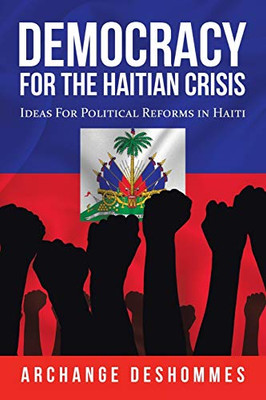 Democracy for the Haitian Crisis : Ideas for Political Reforms in Haiti