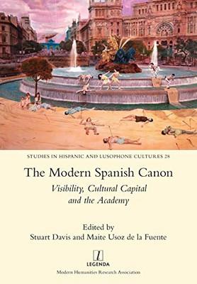 The Modern Spanish Canon : Visibility, Cultural Capital and the Academy