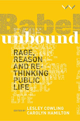 Babel Unbound : Rage, reason and rethinking public life - 9781776145935
