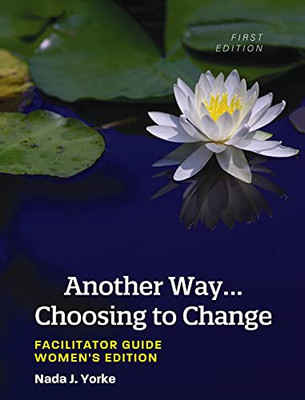 Another Way... Choosing to Change : Facilitator Guide - Women's Edition