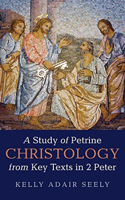 A Study of Petrine Christology from Key Texts in 2 Peter - 9781725292000