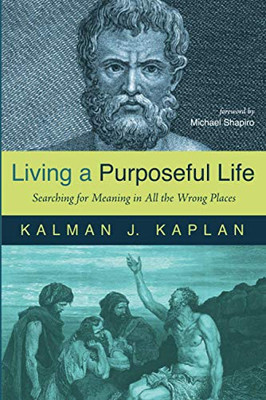 Living a Purposeful Life : Searching for Meaning in All the Wrong Places