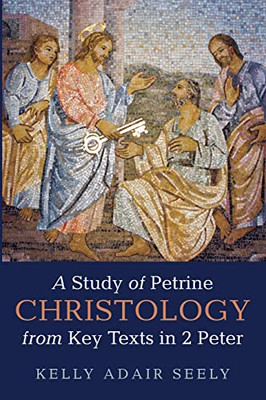 A Study of Petrine Christology from Key Texts in 2 Peter - 9781725292017