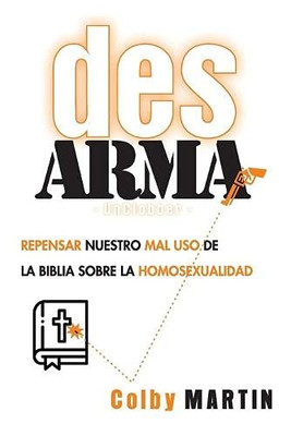 DesARMAr : Repensar Nuestro Mal Uso de la Biblia Sobre la Homosexualidad