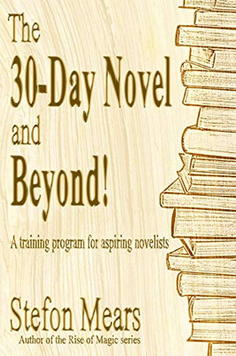 The 30-Day Novel and Beyond! : A Training Program for Aspiring Novelists