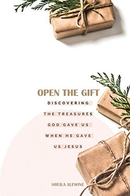 Open the Gift : Discovering the Treasures God Gave When He Gave Us Jesus
