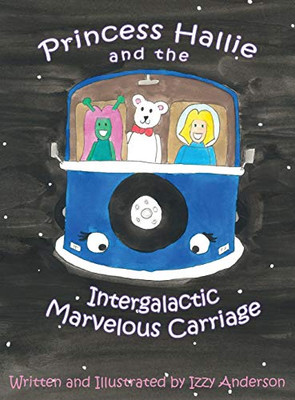 Princess Hallie and the Intergalactic Marvelous Carriage - 9781949081817