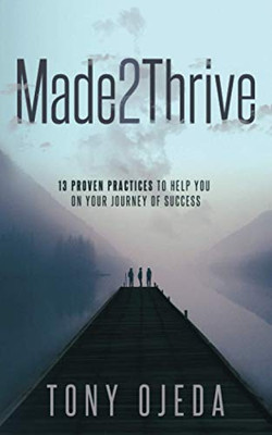 Made2Thrive : 13 Proven Practices to Help You on Your Journey of Success