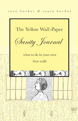 The Yellow Wall-Paper Sanity Journal : What to Do in Your Own Four Walls